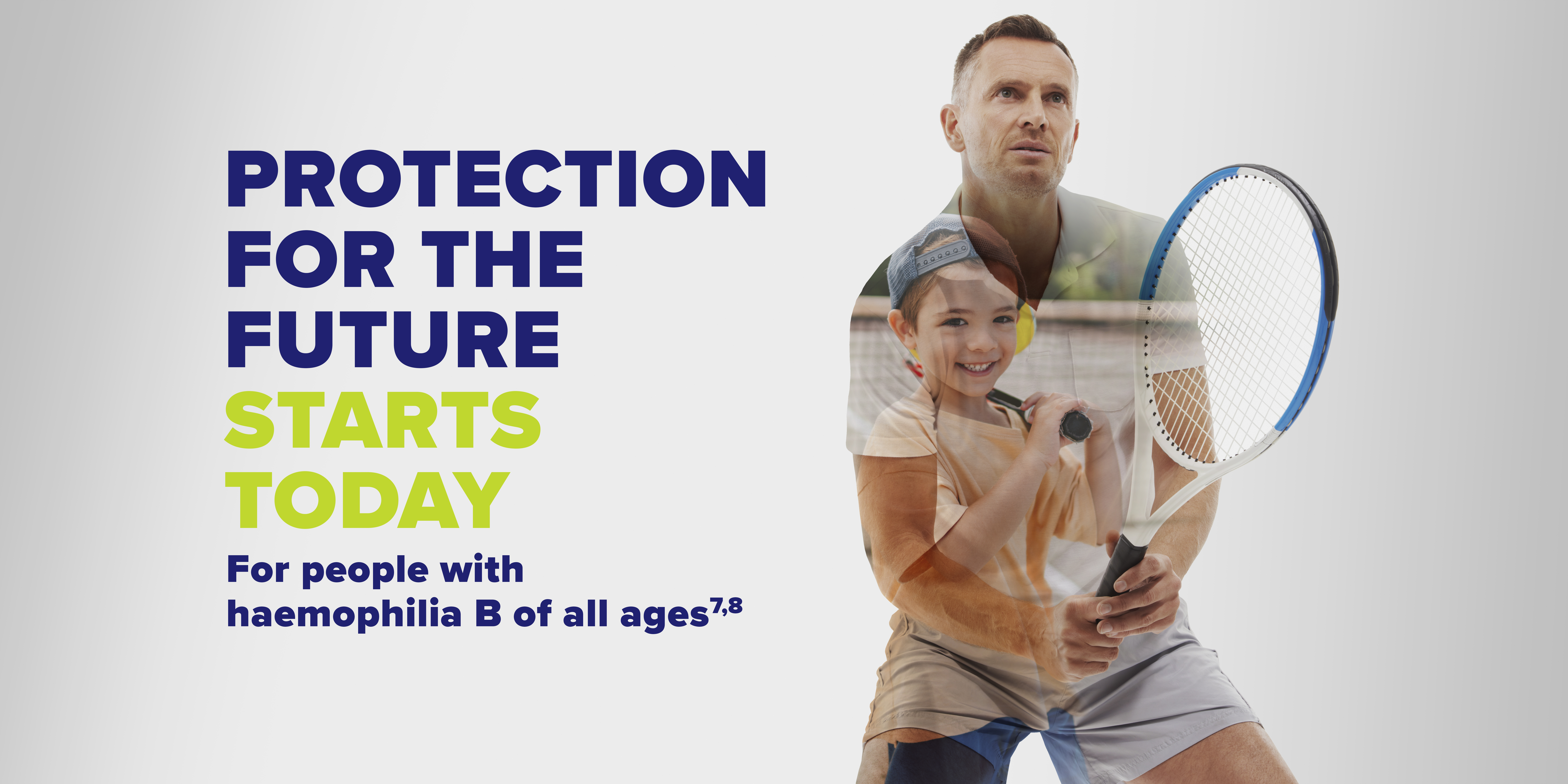 Image showing a father and child playing tennis, with the text: “Protection for the future starts today. For people with haemophilia B of all ages.